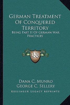 German Treatment Of Conquered Territory: Being Part II Of German War Practices