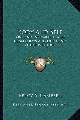 Body And Self: One And Inseparable, Also Cosmic Rays And Light And Other Writings