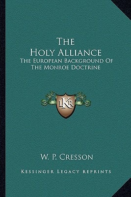 The Holy Alliance: The European Background Of The Monroe Doctrine