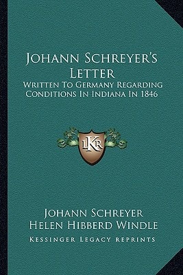 Johann Schreyer's Letter: Written To Germany Regarding Conditions In Indiana In 1846
