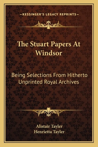 The Stuart Papers At Windsor: Being Selections From Hitherto Unprinted Royal Archives