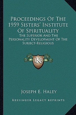Proceedings Of The 1959 Sisters' Institute Of Spirituality: The Superior And The Personality Development Of The Subject-Religious