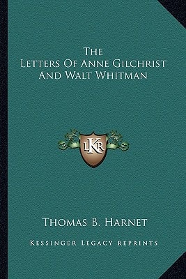 The Letters Of Anne Gilchrist And Walt Whitman