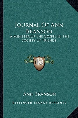 Journal Of Ann Branson: A Minister Of The Gospel In The Society Of Friends