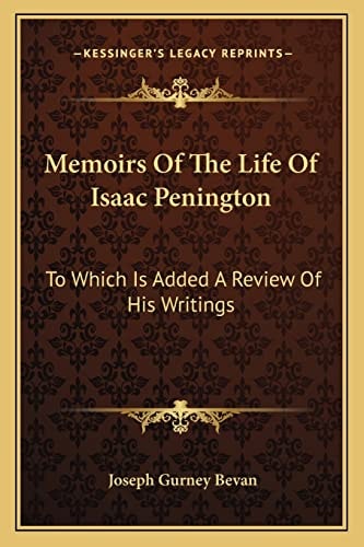 Memoirs Of The Life Of Isaac Penington: To Which Is Added A Review Of His Writings