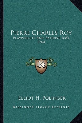 Pierre Charles Roy: Playwright And Satirist 1683-1764