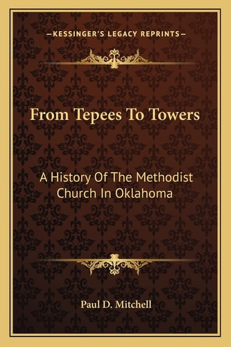 From Tepees To Towers: A History Of The Methodist Church In Oklahoma