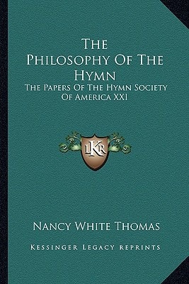The Philosophy Of The Hymn: The Papers Of The Hymn Society Of America XXI