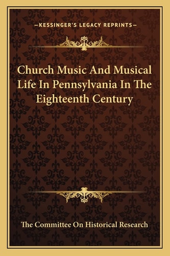 Church Music And Musical Life In Pennsylvania In The Eighteenth Century