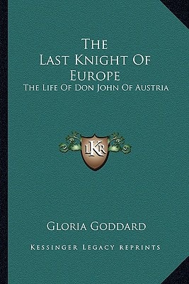 The Last Knight Of Europe: The Life Of Don John Of Austria