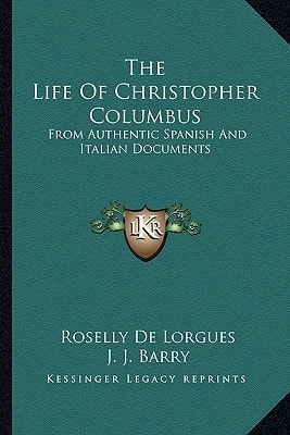 The Life Of Christopher Columbus: From Authentic Spanish And Italian Documents
