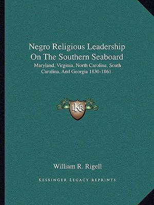 Negro Religious Leadership On The Southern Seaboard: Maryland, Virginia, North Carolina, South Carolina, And Georgia 1830-1861.