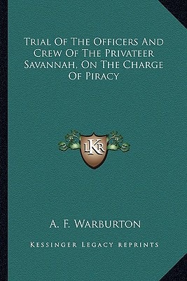 Trial Of The Officers And Crew Of The Privateer Savannah, On The Charge Of Piracy