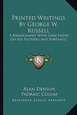 Printed Writings By George W. Russell: A Bibliography With Some Notes On His Pictures And Portraits