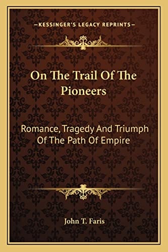On The Trail Of The Pioneers: Romance, Tragedy And Triumph Of The Path Of Empire