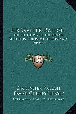 Sir Walter Ralegh: The Shepherd Of The Ocean, Selections From His Poetry And Prose