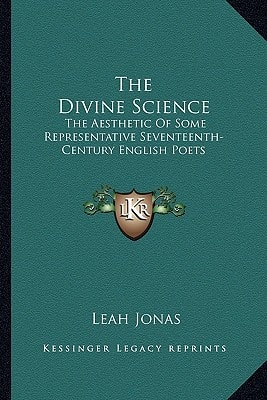 The Divine Science: The Aesthetic Of Some Representative Seventeenth-Century English Poets