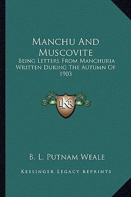 Manchu And Muscovite: Being Letters From Manchuria Written During The Autumn Of 1903