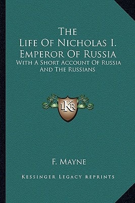 The Life Of Nicholas I. Emperor Of Russia: With A Short Account Of Russia And The Russians