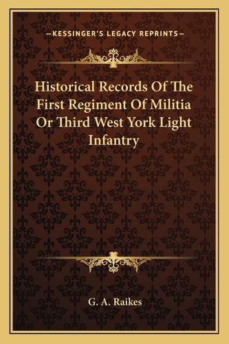 Historical Records Of The First Regiment Of Militia Or Third West York Light Infantry