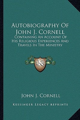 Autobiography Of John J. Cornell: Containing An Account Of His Religious Experiences And Travels In The Ministry