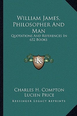 William James, Philosopher And Man: Quotations And References In 652 Books