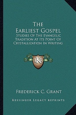 The Earliest Gospel: Studies Of The Evangelic Tradition At Its Point Of Crystallization In Writing