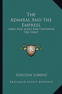 The Admiral And The Empress: John Paul Jones And Catherine The Great