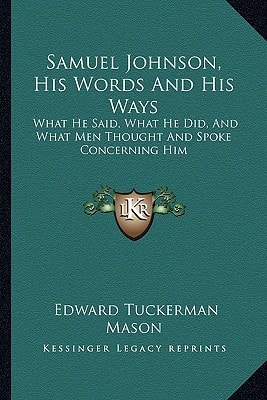 Samuel Johnson, His Words And His Ways: What He Said, What He Did, And What Men Thought And Spoke Concerning Him