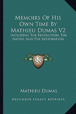 Memoirs Of His Own Time By Mathieu Dumas V2: Including The Revolution, The Empire, And The Restoration