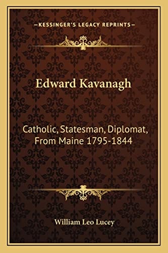 Edward Kavanagh: Catholic, Statesman, Diplomat, From Maine 1795-1844