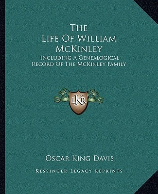 The Life Of William McKinley: Including A Genealogical Record Of The McKinley Family
