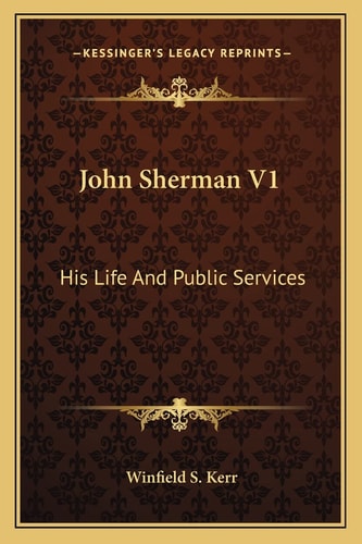 John Sherman V1: His Life And Public Services