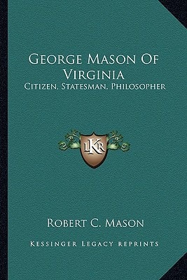 George Mason Of Virginia: Citizen, Statesman, Philosopher