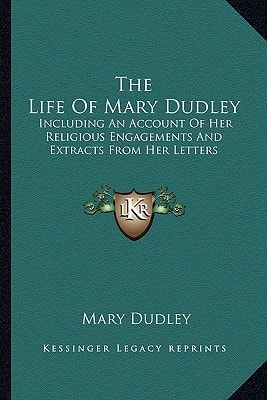 The Life Of Mary Dudley: Including An Account Of Her Religious Engagements And Extracts From Her Letters