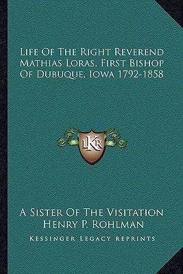 Life Of The Right Reverend Mathias Loras, First Bishop Of Dubuque, Iowa 1792-1858