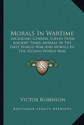 Morals In Wartime: Including General Survey From Ancient Times; Morals In The First World War And Morals In The Second World War