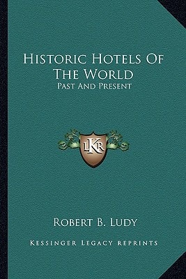 Historic Hotels Of The World: Past And Present