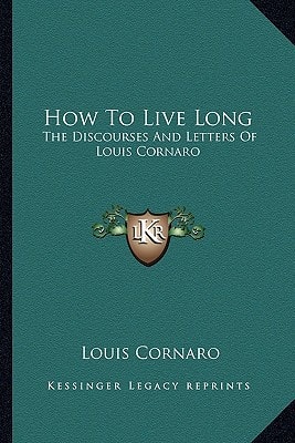 How To Live Long: The Discourses And Letters Of Louis Cornaro