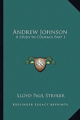 Andrew Johnson: A Study In Courage Part 1