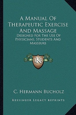 A Manual Of Therapeutic Exercise And Massage: Designed For The Use Of Physicians, Students And Masseurs