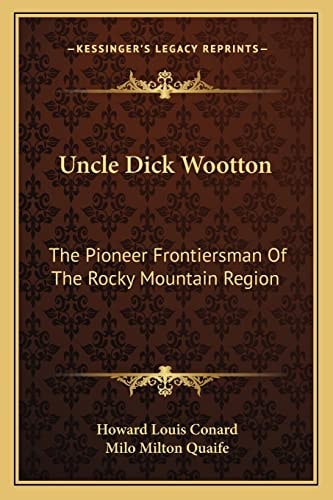 Uncle Dick Wootton: The Pioneer Frontiersman Of The Rocky Mountain Region