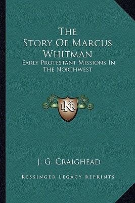 The Story Of Marcus Whitman: Early Protestant Missions In The Northwest