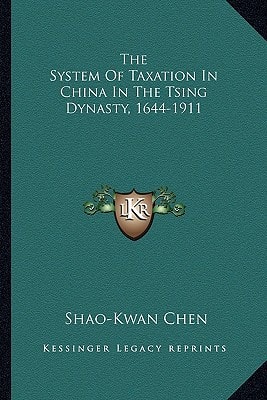 The System Of Taxation In China In The Tsing Dynasty, 1644-1911