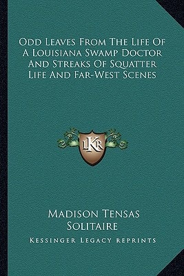 Odd Leaves From The Life Of A Louisiana Swamp Doctor And Streaks Of Squatter Life And Far-West Scenes