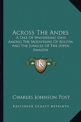 Across The Andes: A Tale Of Wandering Days Among The Mountains Of Bolivia And The Jungles Of The Upper Amazon