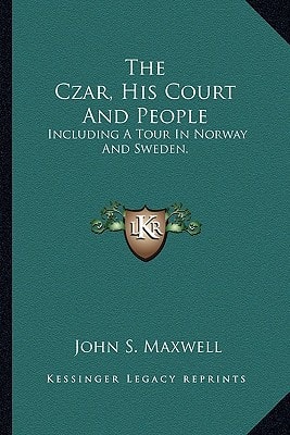 The Czar, His Court And People: Including A Tour In Norway And Sweden.