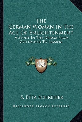 The German Woman In The Age Of Enlightenment: A Study In The Drama From Gottsched To Lessing