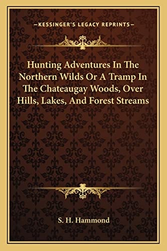 Hunting Adventures In The Northern Wilds Or A Tramp In The Chateaugay Woods, Over Hills, Lakes, And Forest Streams