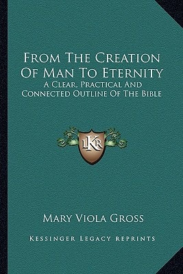 From The Creation Of Man To Eternity: A Clear, Practical And Connected Outline Of The Bible